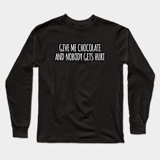 Give Me Chocolate and Nobody Gets Hurt Long Sleeve T-Shirt